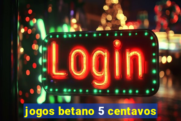 jogos betano 5 centavos